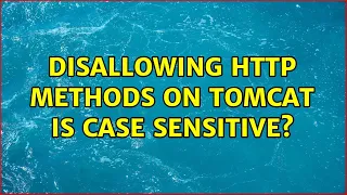 Disallowing HTTP methods on Tomcat is case sensitive 2 Solutions