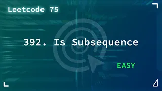 392 Is Subsequence Easy Leetcode - 75