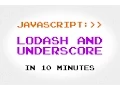 Lodash and Underscore in 10 Minutes