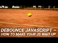 Debounce JavaScript - How to Make your JS Wait Up