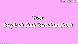 Yelse - Berpisah Sulit Bertahan Sakit  ( Lirik )