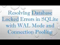 Resolving Database Locked Errors in SQLite with WAL Mode and Connection Pooling