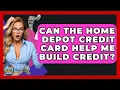 Can The Home Depot Credit Card Help Me Build Credit - Crazy About Credit Cards