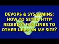 DevOps SysAdmins How to setup http redirect for links to other urls on my site