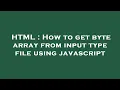 HTML How to get byte array from input type file using javascript