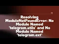 Resolving ModuleNotFoundError No Module Named telegram utils and No Module Named telegram ext