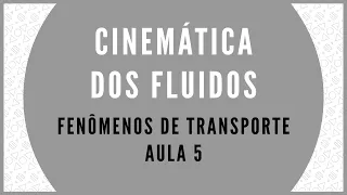 FENÔMENOS DE TRANSPORTE - AULA 5 - CINEMÁTICA