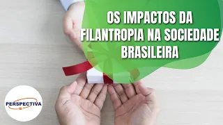 Perspectiva | Os impactos da filantropia na sociedade brasileira