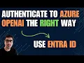 Authenticate to Azure OpenAI the right way using Microsoft Entra ID