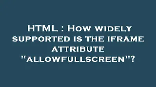 HTML How Widely Supported Is The Iframe Attribute Allowfullscreen 