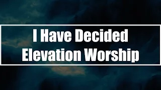 Download I Have Decided - Elevation Worship (Lyrics) MP3