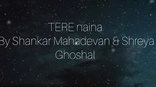 shankar mahadevan and shreya ghoshal tere naina lyrics video 