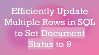 Efficiently Update Multiple Rows in SQL to Set Document Status to 9