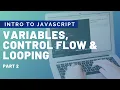 Intro to JavaScript Variables Control Flow and Looping - Part 2