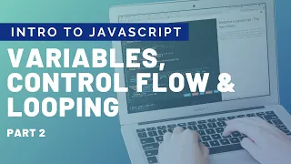 Intro to JavaScript Variables Control Flow and Looping - Part 2