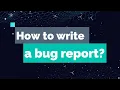 The ultimate guide on how to write a bug report