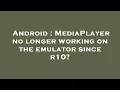 Android MediaPlayer no longer working on the emulator since r10