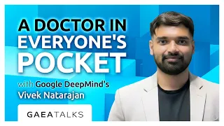 GAEA Talks - A Doctor In Everyone's Pocket with Google DeepMind's Vivek Natarajan