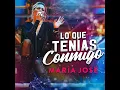 Lo Que Tenías Conmigo - María José