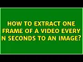 How to extract one frame of a every N seconds to an image 8 Solutions