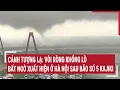 Download Lagu Cảnh tượng lạ: Vòi rồng khổng lồ bất ngờ xuất hiện ở Hà Nội sau bão số 5 Kajiki