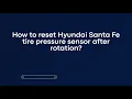 How to reset Hyundai Santa Fe tire pressure sensor after rotation