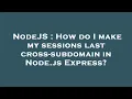 NodeJS How do I make my sessions last cross-subdomain in Node js Express