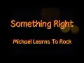 Download Lagu Something Right - Michael Learns To Rock (Lyrics Video)