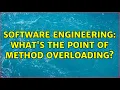Software Engineering what s the point of method overloading 2 Solutions