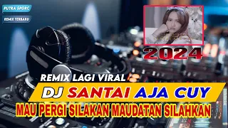 Download Dj Santai Aja Cuy | DJ MAU PERGI SILAHKAN MAU DATANG SILAHKAN |FULL BASS REMIX TERBARU VIRAL 2024 MP3