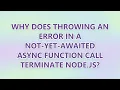 Why does throwing an error in a not-yet-awaited async function call terminate node js 2 SOLUTIONS