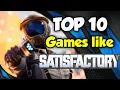 Games Like SATISFACTORY - Top 10 Games To Play