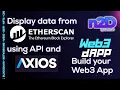 Build your first Web3 dApp - Part10 Display Etherscan data on your Web3 React dApp with API AXIOS