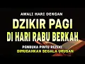 Download Lagu Dzikir Pagi Pembuka Rezeki Hari Rabu Doa \u0026 Surah-surah Anjuran Dihafal Untuk Urusan Dunia Akhirat