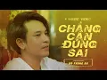 Download Lagu Chẳng Cần Đúng Sai - Hồ Phong An ( MV Official )