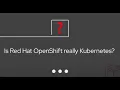 Red Hat OpenShift and Kubernetes What s the difference