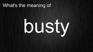 What s the meaning of busty How to pronounce busty