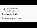 Hello Reddit I have a question