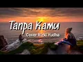 Download Lagu Kau Tarik Ulur Perasaan Tulusku Kepadamu!!!Tanpa kamu-Early summer cover by riski yudha (lirik)