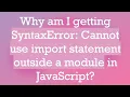 Why am I getting SyntaxError Cannot use import statement outside a module in JavaScript
