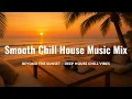 Smooth Chill House Music Mix｜Beyond the Sunset – Deep House Chill Vibes