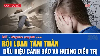🔴Sống khỏe cùng BHT: Rối loạn tâm thần - Dấu hiệu cảnh báo và hướng điều trị