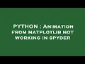 PYTHON Animation from matplotlib not working in spyder