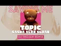 Lagu Topic \u0026 Sasha Alex Sloan - Saving Me (DJ Trojan Remix)