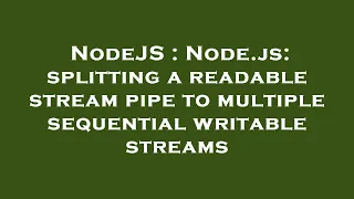 NodeJS Node js splitting a readable stream pipe to multiple sequential writable streams