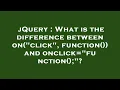 jQuery What is the difference between on click function and onclick function