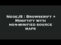 NodeJS Browserify Minifyify with non-minified source maps