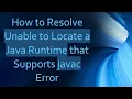 How to Resolve Unable to Locate a Java Runtime that Supports javac Error