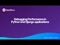 Debugging Performance in Python and Django applications