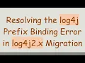 Resolving the log4j Prefix Binding Error in log4j2 x Migration